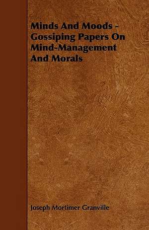 Minds And Moods - Gossiping Papers On Mind-Management And Morals de Joseph Mortimer Granville