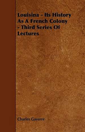 Louisina - Its History As A French Colony - Third Series Of Lectures de Charles Gayarre