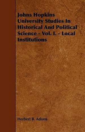 Johns Hopkins University Studies In Historical And Political Science - Vol. I. - Local Institutions de HERBERT B. ADAMS