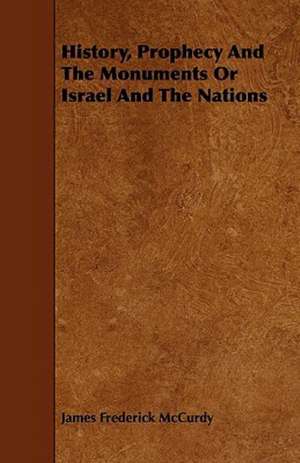 History, Prophecy And The Monuments Or Israel And The Nations de JAMES FREDERICK MCCURDY