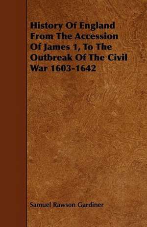 History Of England From The Accession Of James 1, To The Outbreak Of The Civil War 1603-1642 de Samuel Rawson Gardiner