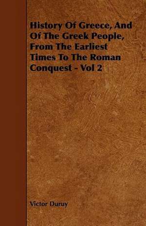 History Of Greece, And Of The Greek People, From The Earliest Times To The Roman Conquest - Vol 2 de Victor Duruy