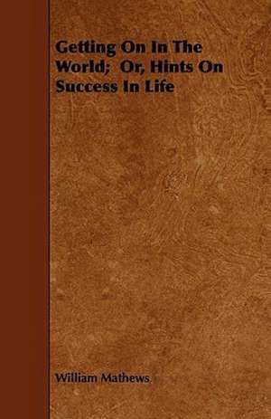 Getting On In The World; Or, Hints On Success In Life de William Mathews