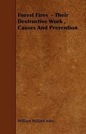 Forest Fires - Their Destructive Work , Causes And Prevention de William Willard Ashe