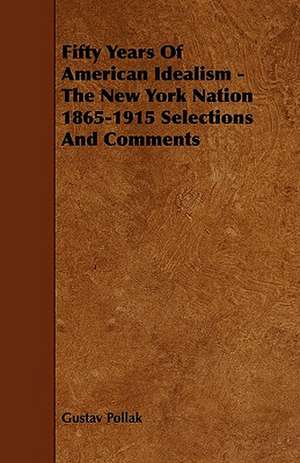 Fifty Years Of American Idealism - The New York Nation 1865-1915 Selections And Comments de Gustav Pollak