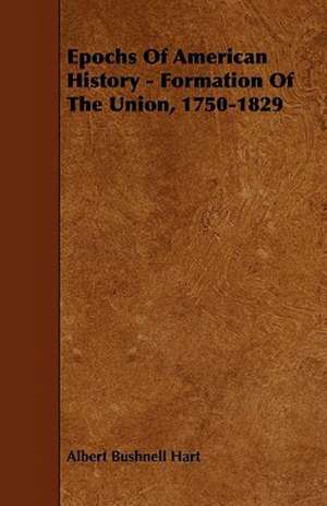 Epochs Of American History - Formation Of The Union, 1750-1829 de Albert Bushnell Hart