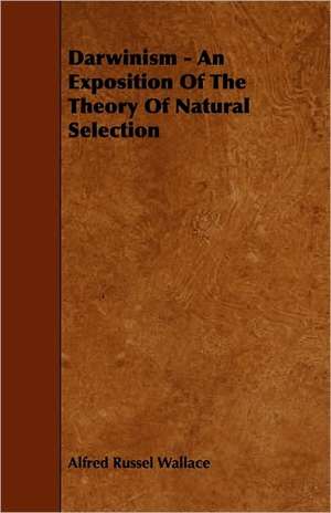 Darwinism - An Exposition of the Theory of Natural Selection de Alfred Russell Wallace