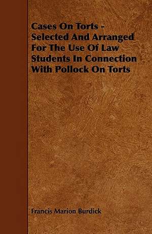 Cases On Torts - Selected And Arranged For The Use Of Law Students In Connection With Pollock On Torts de Francis Marion Burdick