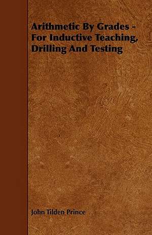 Arithmetic By Grades - For Inductive Teaching, Drilling And Testing de John Tilden Prince