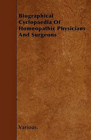 Biographical Cyclopaedia of Homeopathic Physicians and Surgeons de Various