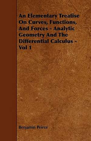 An Elementary Treatise On Curves, Functions, And Forces - Analytic Geometry And The Differential Calculus - Vol 1 de Benjamin Peirce