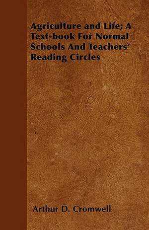 Agriculture and Life; A Text-book For Normal Schools And Teachers' Reading Circles de Arthur D. Cromwell