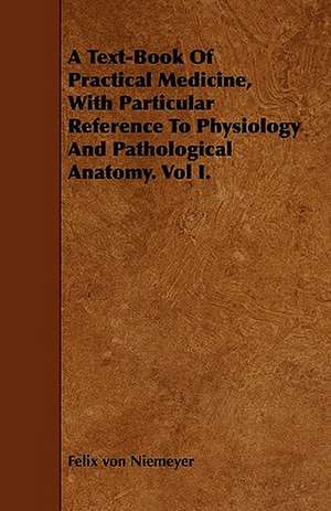 A Text-Book Of Practical Medicine, With Particular Reference To Physiology And Pathological Anatomy. Vol I. de Felix von Niemeyer