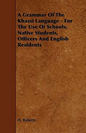 A Grammar Of The Khassi Language - For The Use Of Schools, Native Students, Officers And English Residents de H. Roberts