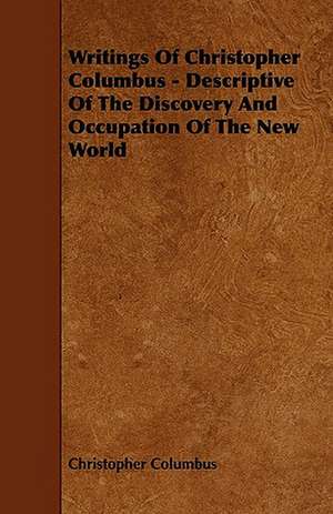 Writings Of Christopher Columbus - Descriptive Of The Discovery And Occupation Of The New World de Christopher Columbus