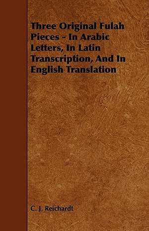 Three Original Fulah Pieces - In Arabic Letters, In Latin Transcription, And In English Translation de C. J. Reichardt