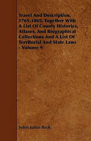 Travel And Description, 1765-1865, Together With A List Of County Histories, Atlases, And Biographical Collections And A List Of Territorial And State Laws - Volume 9 de Solon Justus Buck