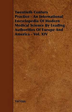 Twentieth Century Practice - An International Encyclopedia of Modern Medical Science by Leading Authorities of Europe and America - Vol. XIV de various