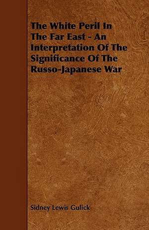 The White Peril In The Far East - An Interpretation Of The Significance Of The Russo-Japanese War de Sidney Lewis Gulick