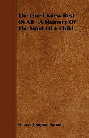 The One I Knew Best Of All - A Memory Of The Mind Of A Child de Frances Hodgson Burnett