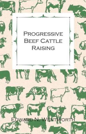 Progressive Beef Cattle Raising de Edward N. Wentworth