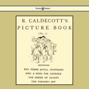 R. Caldecott's Picture Book - No. 2 - Containing the Three Jovial Huntsmen, Sing a Song for Sixpence, the Queen of Hearts, the Farmers Boy