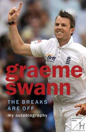 Graeme Swann: The Breaks Are Off - My Autobiography de Graeme Swann