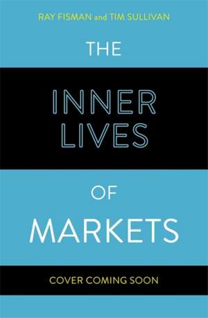 The Inner Lives of Markets de Ray Fisman