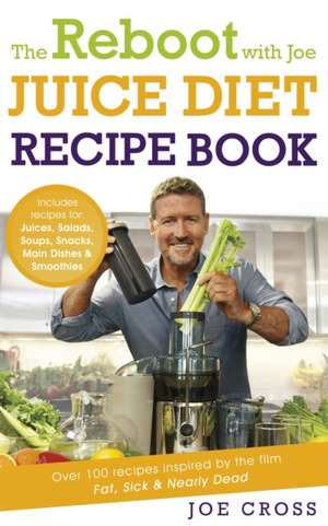 The Reboot with Joe Juice Diet Recipe Book: Over 100 recipes inspired by the film 'Fat, Sick & Nearly Dead' de Joe Cross