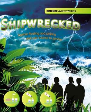 Science Adventures: Shipwrecked! - Explore floating and sinking and use science to survive de Louise Spilsbury