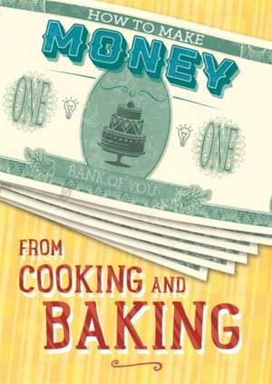 How to Make Money from Cooking and Baking de Rita Storey