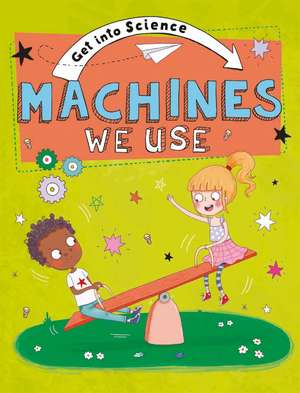 Get Into Science: Machines We Use de Jane Lacey