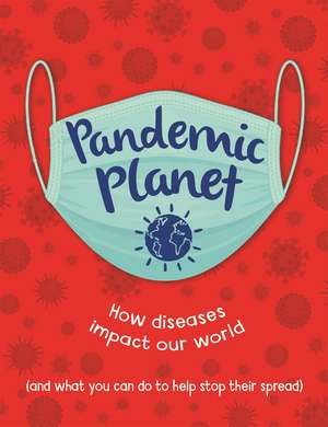 Pandemic Planet: How diseases impact our world (and what you can do to help stop their spread) de Anna Claybourne