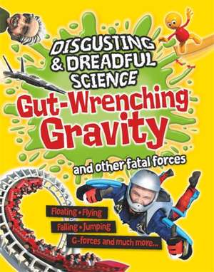 Disgusting and Dreadful Science: Gut-wrenching Gravity and Other Fatal Forces de Anna Claybourne