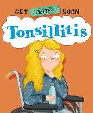 Get Better Soon!: Tonsillitis de Anita Ganeri