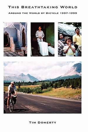 This Breathtaking World: Around the World by Bicycle 1997 - 1999 de Tim Doherty