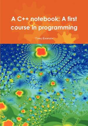 A C++ notebook: A first course in programming de Tony Hawken