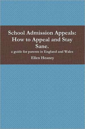 School Admission Appeals: How to Appeal and Stay Sane (for Parents in England and Wales) de Ellen Heaney