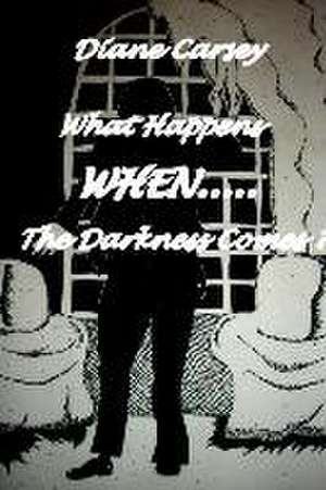 What Happens When the Darkness Comes? de Diane Carsey