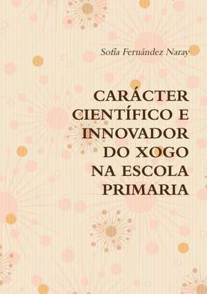 O Xogo Na Educacion Primaria. Caracter Cientifico E Innovador. de Sofaa Ferna Ndez Naray