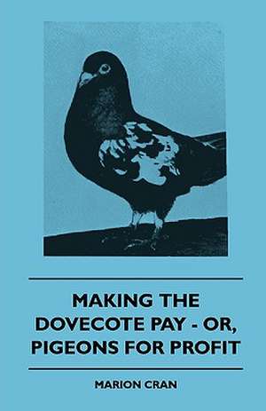 Making The Dovecote Pay - Or, Pigeons For Profit de Marion Cran