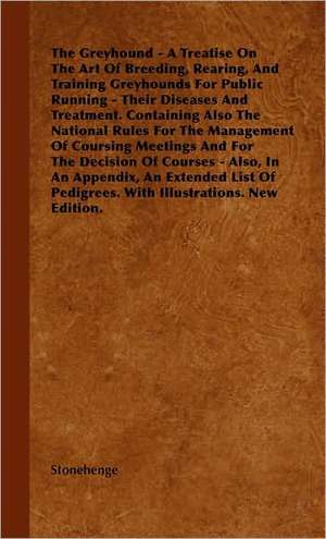 The Greyhound - A Treatise on the Art of Breeding, Rearing, and Training Greyhounds for Public Running - Their Diseases and Treatment. Containing Also: Pop-Up Animals de Stonehenge