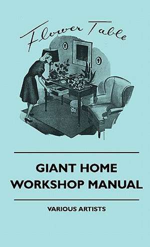 Giant Home Workshop Manual - A Handbook of Tested Projects, Giant Home Workshop Manual - A Handbook of Tested Projects, Working Methods, and Shop Hint de Various