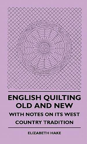 English Quilting Old And New - With Notes On Its West Country Tradition de Elizabeth Hake