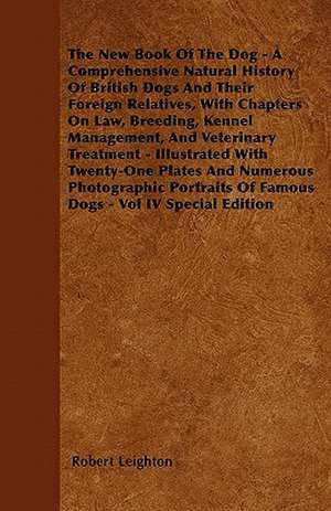 The New Book Of The Dog - A Comprehensive Natural History Of British Dogs And Their Foreign Relatives, With Chapters On Law, Breeding, Kennel Management, And Veterinary Treatment - Illustrated With Twenty-One Plates And Numerous Photographic Portraits Of de Robert Leighton