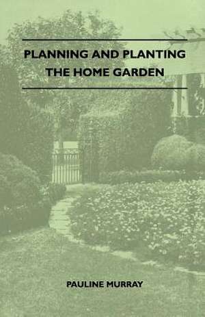 Planning And Planting The Home Garden - A Popular Handbook Containing Concise And Dependable Information Designed To Help The Makers Of Small Gardens de Pauline Murray