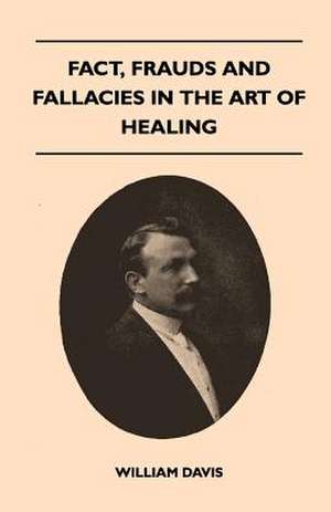 Fact, Frauds And Fallacies In The Art Of Healing de William Davis