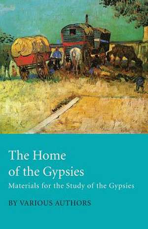 The Home of the Gypsies - Materials for the Study of the Gypsies de Various