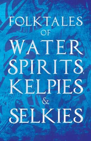 Folktales of Water Spirits, Kelpies, and Selkies de Various Authors