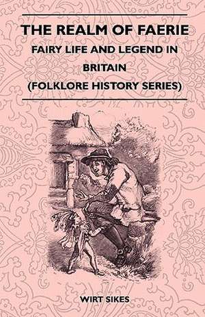 The Realm of Faerie - Fairy Life and Legend in Britain (Folklore History Series) de Wirt Sikes